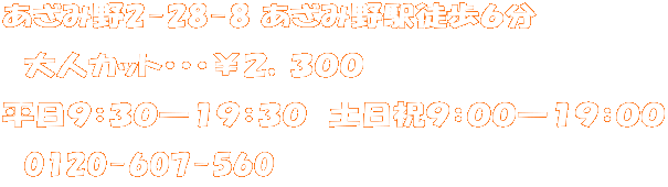 あざみ野2-28-8 あざみ野駅徒歩６分  　大人カット・・・￥２，３００ 平日９：３０―１９：３０　土日祝９：００―１９：００ 　0120-607-560